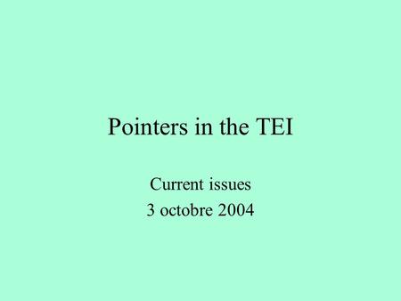 Pointers in the TEI Current issues 3 octobre 2004.