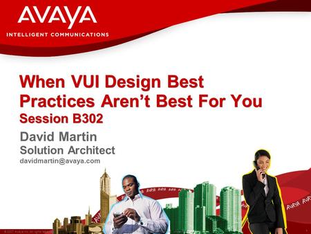 1 © 2007 Avaya Inc. All rights reserved. Avaya – Proprietary & Confidential. Under NDA When VUI Design Best Practices Aren’t Best For You Session B302.