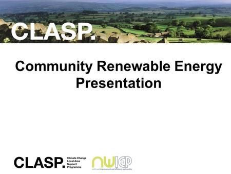 Community Renewable Energy Presentation. Introduction to the presentation WHAT IS IT? to deliver a presentation on how to develop a renewable energy scheme,