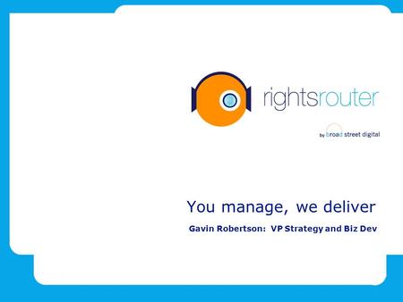 You manage, we deliver Gavin Robertson: VP Strategy and Biz Dev.