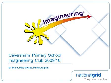 Caversham Primary School Imagineering Club 2009/10 Mr Evans, Miss Mwape, Mr McLaughlin.