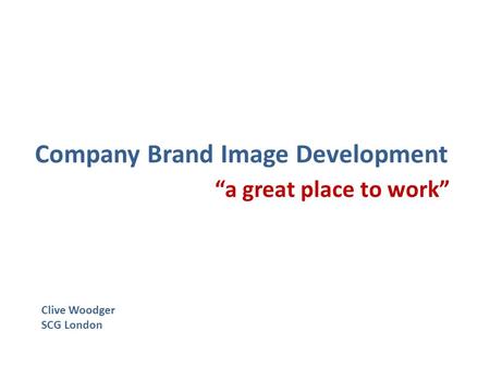 Company Brand Image Development Clive Woodger SCG London “a great place to work”