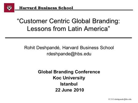 © 2007 “Customer Centric Global Branding: Lessons from Latin America” Rohit Deshpandé, Harvard Business School Global.