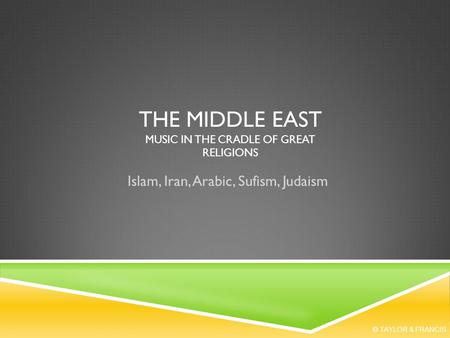 THE MIDDLE EAST MUSIC IN THE CRADLE OF GREAT RELIGIONS Islam, Iran, Arabic, Sufism, Judaism © TAYLOR & FRANCIS.