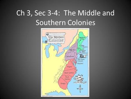 Ch 3, Sec 3-4: The Middle and Southern Colonies. The Colonies Middle ColoniesSouthern Colonies New YorkMaryland New JerseyNorth Carolina PennsylvaniaSouth.