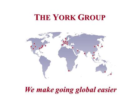 T HE Y ORK G ROUP We make going global easier. Copyright© 2002 The York Group International, Inc. www.theyorkgroup.comwww.theyorkgroup.com Global Reach.