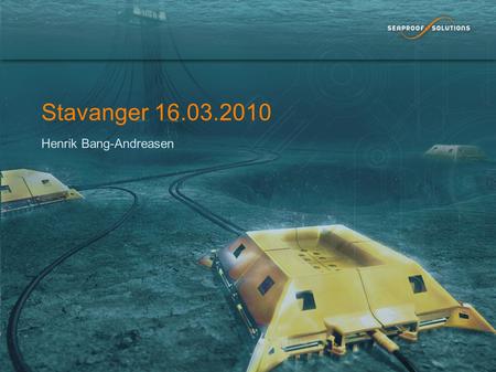 Stavanger 16.03.2010 Henrik Bang-Andreasen. The Seaproof Lessons Learned Our Experience: