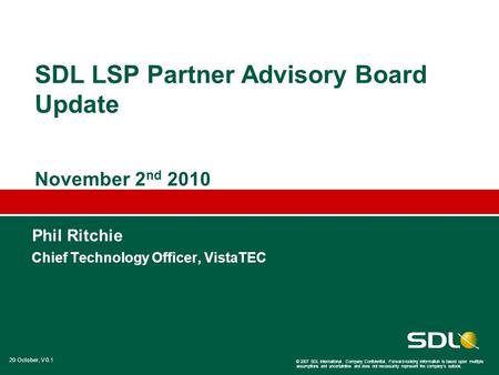 20 October, V 0.1 © 2007 SDL International. Company Confidential. Forward-looking information is based upon multiple assumptions and uncertainties and.