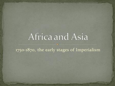 1750-1870, the early stages of Imperialism. Southern Africa: Zulu kingdom Shaka created the kingdom (and eventually, culture) as a result of conflict.