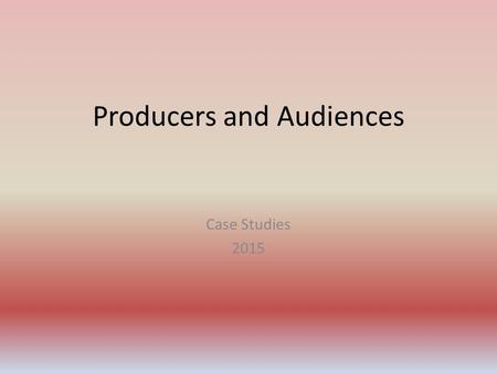 Producers and Audiences Case Studies 2015. Films Paddington Avengers: Age of Ultron Thor: The Dark World (Loki/Tom Hiddleston) The Theory of Everything.