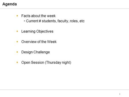 1 Agenda  Facts about the week  Current # students, faculty, roles, etc  Learning Objectives  Overview of the Week  Design Challenge  Open Session.