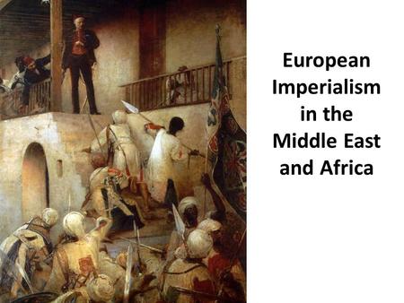 European Imperialism in the Middle East and Africa.