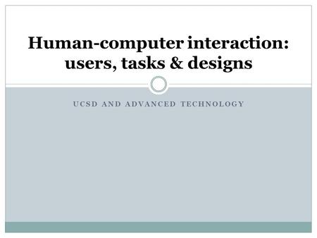 UCSD AND ADVANCED TECHNOLOGY Human-computer interaction: users, tasks & designs.