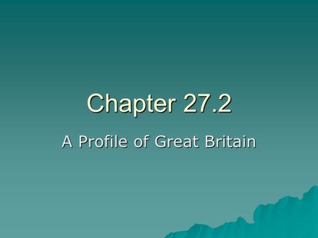 Chapter 27.2 A Profile of Great Britain. A Parliamentary Democracy  Great Britain, or the U.K., is an island nation that includes England, Scotland,