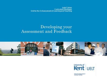 Developing your Assessment and Feedback Judy Cohen Curriculum Developer Unit for the Enhancement of Learning and Teaching.