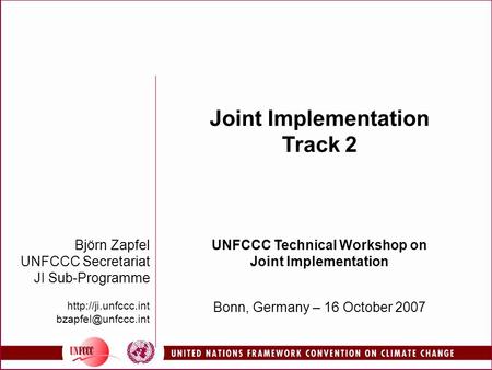 Björn Zapfel UNFCCC Secretariat JI Sub-Programme  Joint Implementation Track 2 UNFCCC Technical Workshop on Joint.