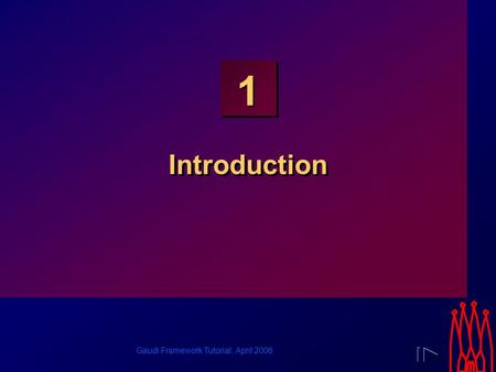 Gaudi Framework Tutorial, April 2006 1 Introduction.