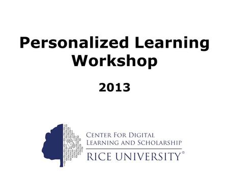 Personalized Learning Workshop 2013. Office of the Provost George R. Brown School of Engineering Ken Kennedy Institute for Information Technology STEMScopes.