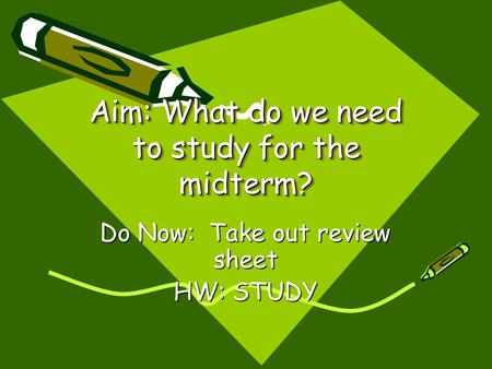 Aim: What do we need to study for the midterm? Do Now: Take out review sheet HW: STUDY.