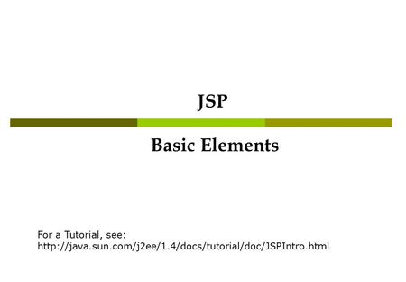 Basic Elements JSP For a Tutorial, see: