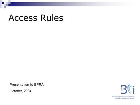 Access Rules Presentation to EPRA October, 2004. Overview Background (Legislation / current levels) BCI approach to the development of the Rules Rationale.