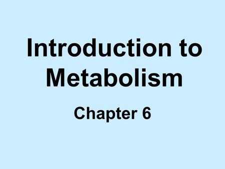 Introduction to Metabolism Chapter 6. Metabolism u The totality of an organism’s chemical processes. u Concerned with managing the material and energy.