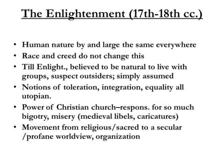 The Enlightenment (17th-18th cc.) Human nature by and large the same everywhere Race and creed do not change this Till Enlight., believed to be natural.