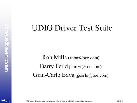 *All other brands and names are the property of their respective owners. Slide 1 ® UDIG Driver Test Suite Rob Mills Barry Feild