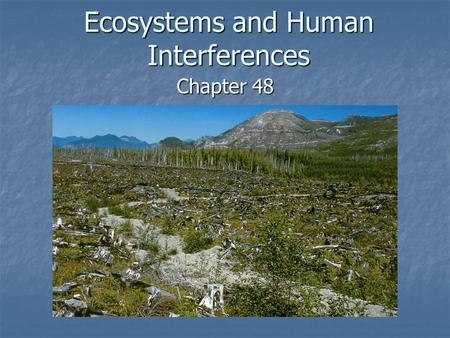 Ecosystems and Human Interferences Chapter 48. Outline Biotic Components Biotic Components Autotrophs Autotrophs Heterotrophs Heterotrophs Energy Flow.