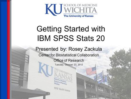 Getting Started with IBM SPSS Stats 20 Presented by: Rosey Zackula Center for Biostatistical Collaboration Office of Research Tuesday, October 23, 2012.