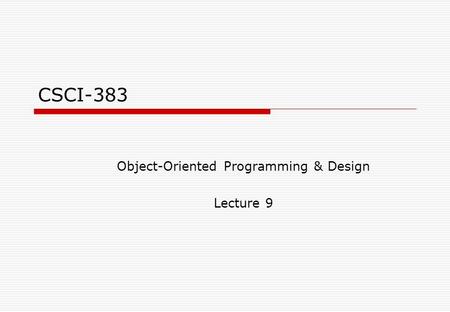 CSCI-383 Object-Oriented Programming & Design Lecture 9.