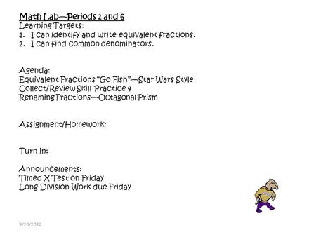 Math Lab—Periods 1 and 6 Learning Targets: 1.I can identify and write equivalent fractions. 2.I can find common denominators. Agenda: Equivalent Fractions.