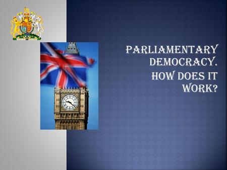 Parliamentary Democracy. How Does It Work?