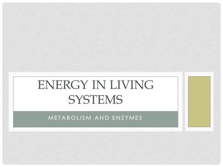 METABOLISM AND ENZYMES ENERGY IN LIVING SYSTEMS. METABOLISM The totality of an organism’s chemical reactions is called metabolism. A cell’s metabolism.