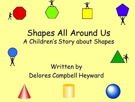 Shapes All Around Us A Children’s Story about Shapes Written by Delores Campbell Heyward.