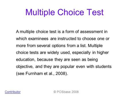 Multiple Choice Test A multiple choice test is a form of assessment in which examinees are instructed to choose one or more from several options from a.