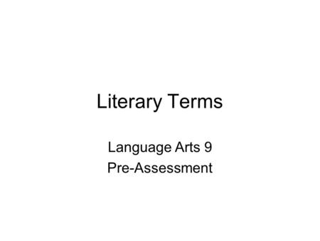 Literary Terms Language Arts 9 Pre-Assessment. 1 The way a piece of literature makes the reader feel I don’t know what this kid’s reading, but it seems.