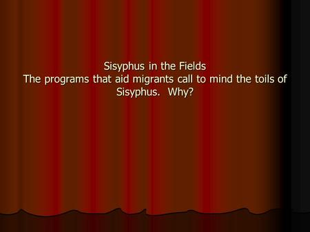 Sisyphus in the Fields The programs that aid migrants call to mind the toils of Sisyphus. Why?