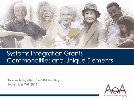 Systems Integration Grants Commonalities and Unique Elements System Integration Kick-Off Meeting November 7-8, 2011.