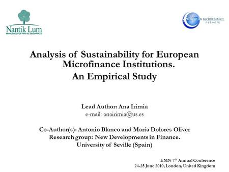 EMN 7 th Annual Conference 24-25 June 2010, London, United Kingdom Analysis of Sustainability for European Microfinance Institutions. An Empirical Study.