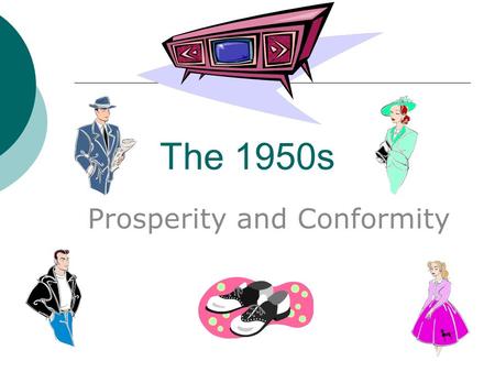 The 1950s Prosperity and Conformity. Election of 1952  The Democrats Pres. Truman Estes Kefauver Tennessee Senator Adlai Stevenson Governor of Illinois.