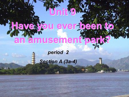 Unit 9 Have you ever been to an amusement park? period 2 Section A (3a-4)