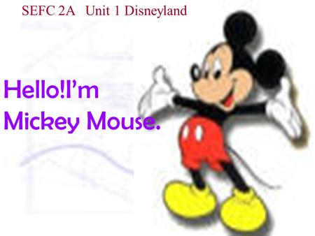 Hello!I’m Mickey Mouse. SEFC 2A Unit 1 Disneyland.