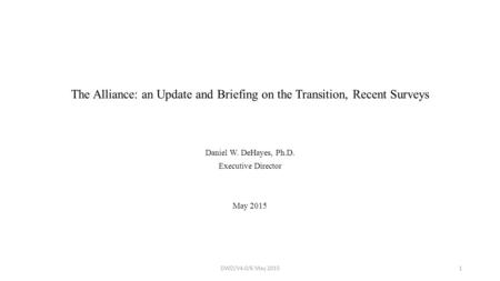 The Alliance: an Update and Briefing on the Transition, Recent Surveys Daniel W. DeHayes, Ph.D. Executive Director May 2015 DWD/V4.0/6 May 20151.