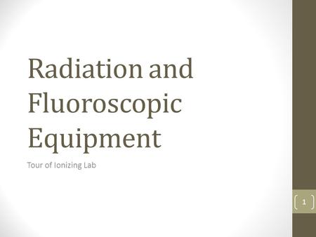 Radiation and Fluoroscopic Equipment Tour of Ionizing Lab 1.