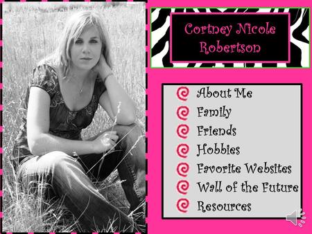 Cortney Nicole Robertson About Me Family Friends Hobbies Favorite Websites Wall of the Future Resources.