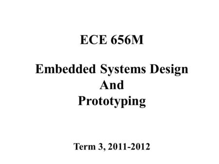 ECE 656M Embedded Systems Design And Prototyping Term 3, 2011-2012.