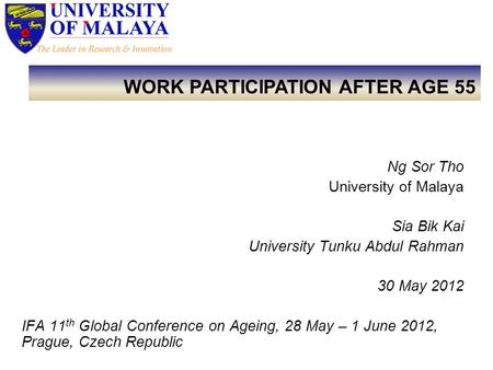 Ng Sor Tho University of Malaya Sia Bik Kai University Tunku Abdul Rahman 30 May 2012 IFA 11 th Global Conference on Ageing, 28 May – 1 June 2012, Prague,