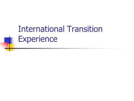 International Transition Experience. Session objective To discuss the transition experience of various countries and understand the key factors leading.