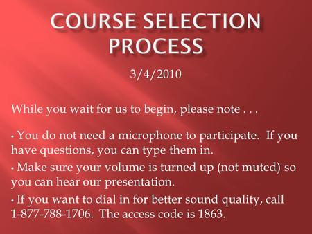 3/4/2010 While you wait for us to begin, please note... You do not need a microphone to participate. If you have questions, you can type them in. Make.